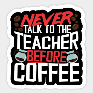 Never Talk To The Teacher Before Coffee Sticker